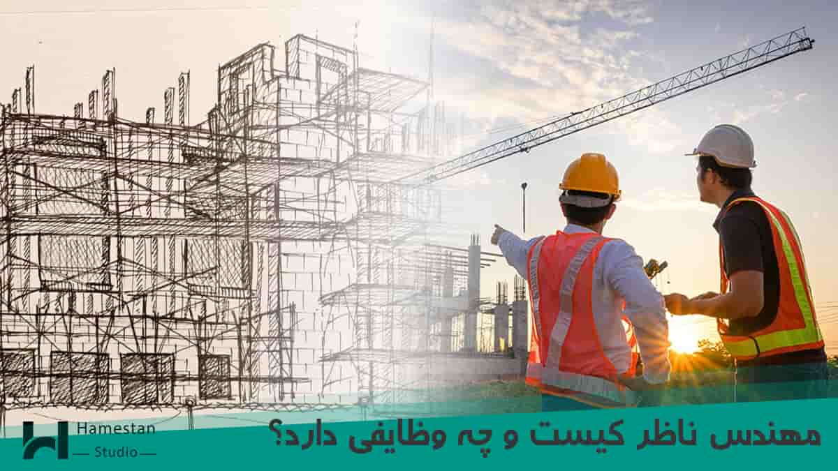 مهندس ناظر ساختمان کیست و چه وظایفی دارد؟